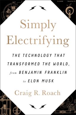 Simply Electrifying The Technology That Transformed the World, from Benjamin Franklin to Elon Musk  9781944648268 Front Cover
