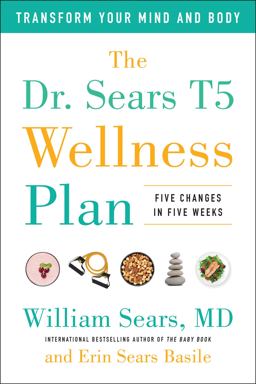 Dr. Sears T5 Wellness Plan Transform Your Mind and Body, Five Changes in Five Weeks  9781944648701 Front Cover