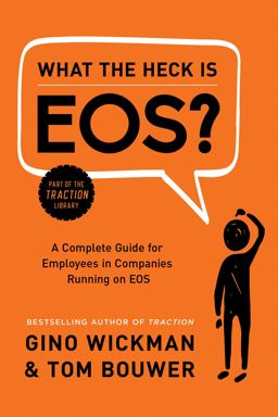 What the Heck Is Eos?: A Complete Guide for Employees in Companies Running on Eos  9781944648817 Front Cover