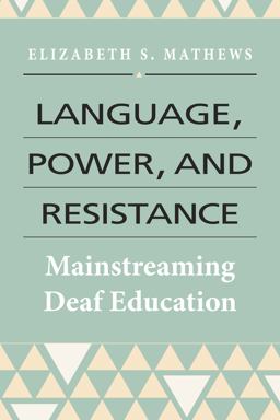 Language, Power, and Resistance Mainstreaming Deaf Education  9781944838041 Front Cover