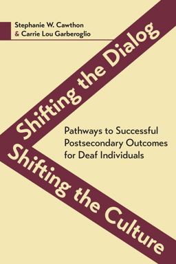 Shifting the Dialog, Shifting the Culture Pathways to Successful Postsecondary Outcomes for Deaf Individuals  9781944838126 Front Cover