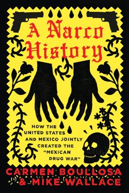 Narco History How the United States and Mexico Jointly Created the Mexican Drug War  9781944869120 Front Cover