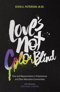 Love's Not Color Blind Race and Representation in Polyamorous and Other Alternative Communities  9781944934460 Front Cover