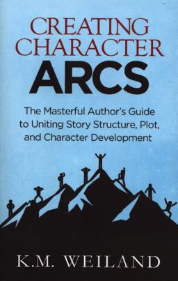 Creating Character Arcs The Masterful Author's Guide to Uniting Story Structure  9781944936044 Front Cover