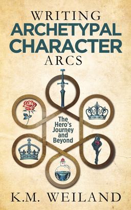 Writing Archetypal Character Arcs: the Hero's Journey and Beyond  9781944936143 Front Cover
