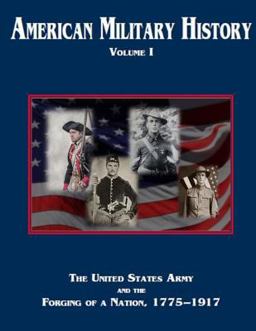 American Military History Volume 1 The United States Army and the Forging of a Nation, 1775-1917  9781944961404 Front Cover