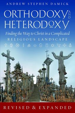 Orthodoxy and Heterodoxy Finding the Way to Christ in a Complicated Religious Landscape  9781944967178 Front Cover