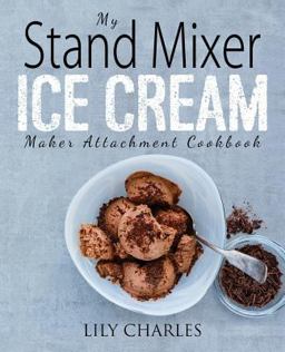 My Stand Mixer Ice Cream Attachment Cookbook