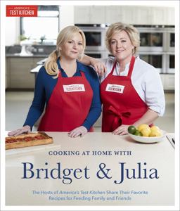 Cooking at Home with Bridget and Julia The TV Hosts of America's Test Kitchen Share Their Favorite Recipes for Feeding Family and Friends  9781945256165 Front Cover
