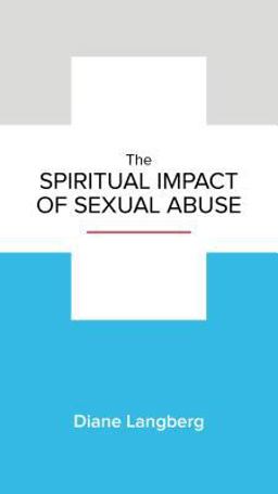 The Spiritual Impact of Sexual Abuse The Spiritual Impact of Sexual Abuse