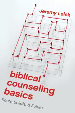 Biblical Counseling Basics Roots, Beliefs, and Future  9781945270857 Front Cover