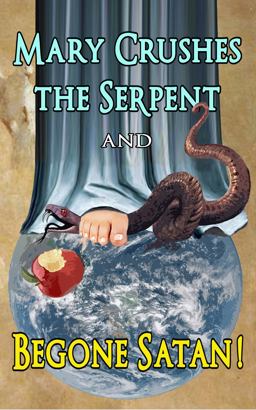 Mary Crushes the Serpent and Begone Satan!