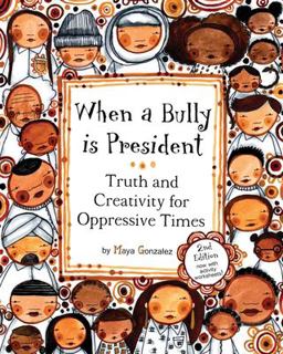 When a Bully Is President Truth and Creativity for Oppressive Times  9781945289088 Front Cover