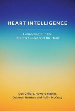 Heart Intelligence: Connecting with the Intuitive Guidance of the Heart