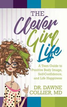 Clever Girl Life A Teen Girl's Guide to Positive Body Image, Confidence, and Life Happiness 1st 9781945558955 Front Cover