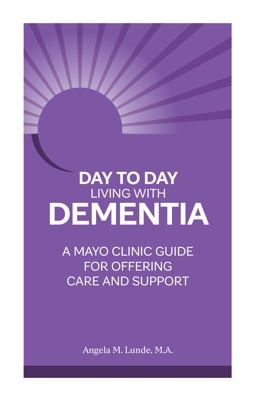 Day to Day Living with Dementia A Mayo Clinic Guide for Offering Care and Support  9781945564239 Front Cover