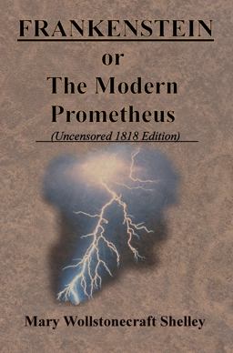 FRANKENSTEIN or the Modern Prometheus (Uncensored 1818 Edition)