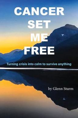 Cancer Set Me Free Turning Crisis into Calm to Survive Anything  9781945674624 Front Cover