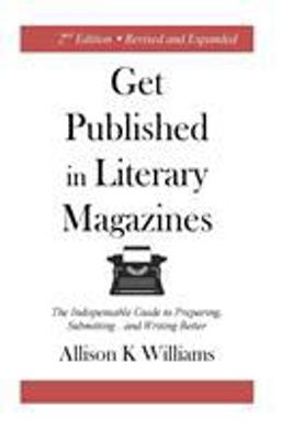 Get Published in Literary Magazines The Indispensable Guide to Preparing, Submitting and Writing Better  9781945736001 Front Cover