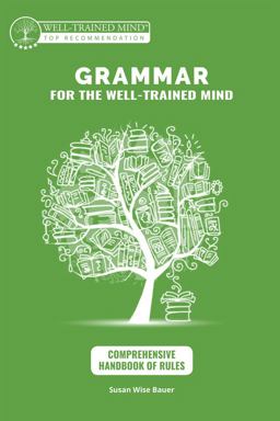 Grammar for the Well-Trained Mind Comprehensive Handbook of Rules: a Complete Course for Young Writers, Aspiring Rhetoricians, and Anyone Else Who ... Works  9781945841125 Front Cover