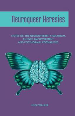 Neuroqueer Heresies Notes on the Neurodiversity Paradigm, Autistic Empowerment, and Postnormal Possibilities  9781945955266 Front Cover