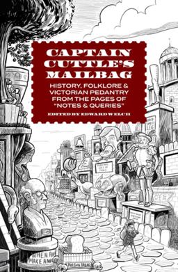 Captain Cuttle's Mailbag History, Folklore, &amp; Victorian Pedantry from the Pages of "Notes &amp; Queries"  9781946053039 Front Cover