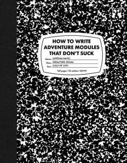 How to Write Adventure Modules That Don't Suck How to Write Adventure Modules That Don't Suck