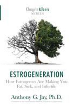 Estrogeneration How Estrogenics Are Making You Fat, Sick, and Infertile  9781946546012 Front Cover