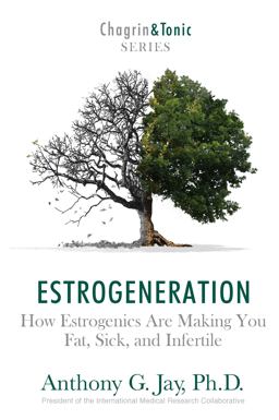 Estrogeneration How Estrogenics Are Making You Fat, Sick, and Infertile  9781946546050 Front Cover