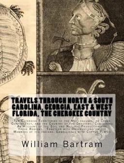 Travels Through North & South Carolina, Georgia, East & West Florida, the Cherokee Country the Extensive