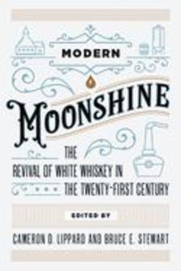 Modern Moonshine: The Revival of White Whiskey in the Twenty-first Century  9781946684820 Front Cover