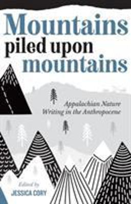 Mountains Piled upon Mountains Appalachian Nature Writing in the Anthropocene  9781946684905 Front Cover