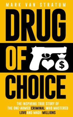 Drug of Choice The Inspiring True Story of the One-Armed Criminal Who Mastered Love and Made Millions  9781946697028 Front Cover