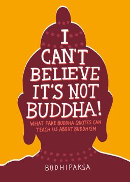 I Can't Believe It's Not Buddha! What Fake Buddha Quotes Can Teach Us about Buddhism  9781946764355 Front Cover