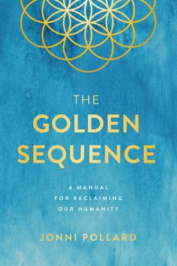 Golden Sequence A Manual for Reclaiming Our Humanity  9781946885333 Front Cover