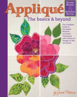 Applique: the Basics and Beyond, Second Revised and Expanded Edition The Complete Guide to Successful Machine and Hand Techniques with Dozens of Designs to Mix and Match 2nd 9781947163225 Front Cover