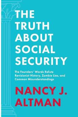 Truth about Social Security The Founders' Words Refute Revisionist History, Zombie Lies, and Common Misunderstandings  9781947492165 Front Cover