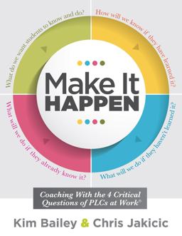 Make It Happen Coaching with the Four Critical Questions of PLCs at Workï¿½ (Professional Learning Community Strategies for Instructional Coaches)  9781947604216 Front Cover