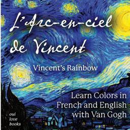 Arc-En-ciel de Vincent / Vincent's Rainbow Learn Colors in French and English with Van Gogh  9781947961074 Front Cover