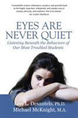 Eyes Are Never Quiet Listening Beneath the Behaviors of Our Most Troubled Students  9781948018418 Front Cover