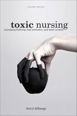 Toxic Nursing: Managing Bullying, Bad Attitudes, and Total Turmoil  9781948057592 Front Cover
