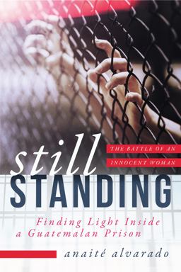 Still Standing Finding Light Inside a Guatemalan Prison, the Battle of an Innocent Woman  9781948062053 Front Cover
