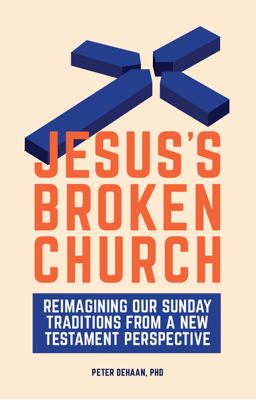 Jesus's Broken Church Reimagining Our Sunday Traditions from a New Testament Perspective  9781948082488 Front Cover