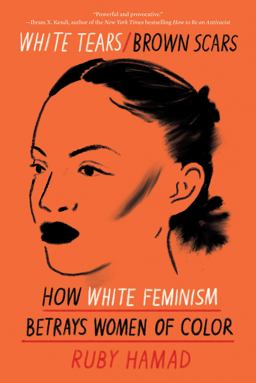 White Tears/Brown Scars How White Feminism Betrays Women of Color  9781948226745 Front Cover
