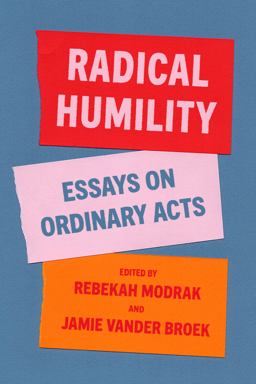 Radical Humility Essays on Ordinary Acts  9781948742962 Front Cover