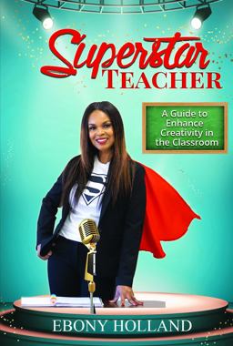 Superstar Teacher: a Guide to Enhance Creativity in the Classroom A Guide to Enhance Creativity in the Classroom  9781948877725 Front Cover