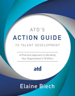 ATD's Action Guide to Talent Development A Practical Approach to Building Your Organization's TD Effort  9781949036220 Front Cover