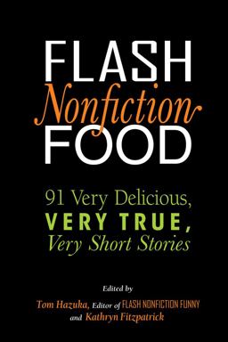 Flash Nonfiction Food 91 Very Delicious, Very True, Very Short Stories  9781949116229 Front Cover
