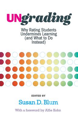 Ungrading Why Rating Students Undermines Learning (and What to Do Instead)  9781949199826 Front Cover
