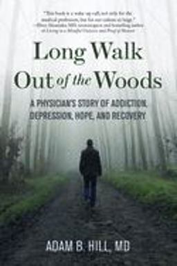 Long Walk Out of the Woods A Physician's Story of Addiction, Depression, Hope, and Recovery  9781949481228 Front Cover